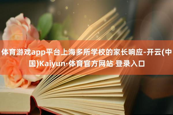 体育游戏app平台上海多所学校的家长响应-开云(中国)Kaiyun·体育官方网站 登录入口